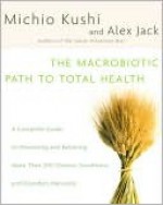 The Macrobiotic Path to Total Health the Macrobiotic Path to Total Health - Michio Kushi, Alex Jack