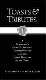 Toasts & Tributes: A Gentleman's Guide to Personal Correspondence and the Noble Tradition of the Toast (Gentlemanners Book) - John Bridges, Bryan Curtis