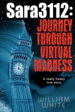 Sara3112: Journey Through Virtual Madness - William White