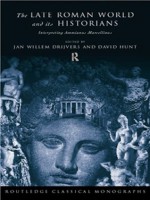 The Late Roman World and Its Historian: Interpreting Ammianus Marcellinus (Routledge Classical Monographs) - Jan Willem Drijvers, David Hunt