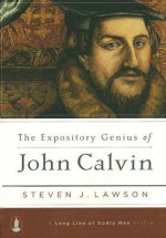 The Expository Genius of John Calvin - Steven J. Lawson