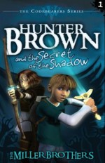 Hunter Brown and the Secret of the Shadow (Codebearers, No.1) - The Miller Brothers, Allan Miller, Christopher Miller