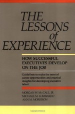 Lessons of Experience: How Successful Executives Develop on the Job - Morgan W. McCall, Ann M. Morrison, Michael M. Lombardo