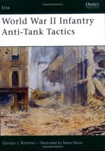 World War II Infantry Anti-Tank Tactics - Gordon L. Rottman, Steve Noon