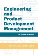 Engineering and Product Development Management: The Holistic Approach - Stephen Armstrong