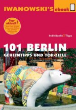 101 Berlin - Reiseführer von Iwanowski: Geheimtipps und Top-Ziele - Markus Dallmann, Michael Iwanowski