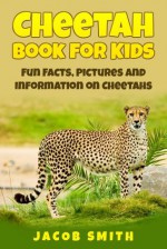 Cheetah Book for Kids: Fun Facts, Pictures and Information on Cheetahs - Jacob Smith