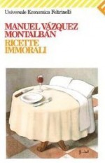 Ricette immorali - Manuel Vázquez Montalbán, Hado Lyria, Roberto Perini