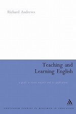 Teaching and Learning English: A Guide to Recent Research and its Applications - Richard Andrews