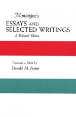 Montaigne's Essays and Selected Writings: A Bilingual Edition - Michel de Montaigne, Donald Murdoch Frame, Donald M. Frame