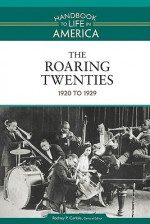 The Roaring Twenties: 1920 to 1929 - Rodney P. Carlisle