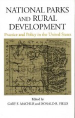 National Parks and Rural Development: Practice And Policy In The United States - Craig Thomas, Gary E. Machlis, Donald R. Field, Gary Machlis