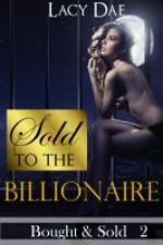 Sold to the Billionaire (Bought & Sold, #2) - Lacy Dae