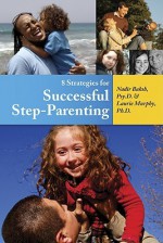 8 Strategies for Successful Step-Parenting - Nadir Baksh, Laurie Murphy