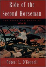 Ride of the Second Horseman: The Birth and Death of War - Robert L. O'Connell