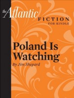 Poland Is Watching (a short story from The Atlantic) (From the Archives of the Atlantic) - Jim Shepard