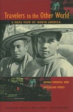 Travelers to the Other World: A Maya View of North America - Romin Teratol, Antzelmo Peres, Carol Karasik