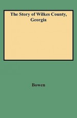 The Story of Wilkes County, Georgia : Edited, Annotated and Indexed, with an Introduction by Louise Frederick Hays - Nancy Bowen, Louise Frederick Hays