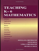 Teaching K-6 Mathematics - Douglas K. Brumbaugh, David Rock, Linda S. Brumbaugh, Michelle Lynn Rock