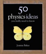 50 Physics Ideas You Really Need to Know - Joanne Baker, Patrick Nugent