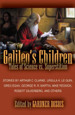 Galileo's Children: Tales of Science vs. Superstition - Ursula K. Le Guin, Arthur C. Clarke, Mike Resnick, Robert Silverberg, George R.R. Martin, Keith Roberts, James Tiptree Jr., Gardner R. Dozois, Brendan DuBois, Edgar Pangborn, Greg Egan, James Alan Gardner, Paul Park, Chris Lawson