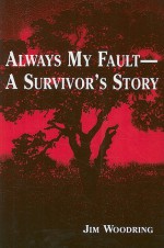 Always My Fault -- A Survivor's Story - Jim Woodring