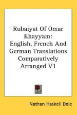 Rubaiyat of Omar Khayyam: English, French and German Translations Comparatively Arranged V1 - Omar Khayyám, Nathan Haskell Dole