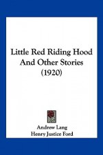 Little Red Riding Hood and Other Stories - Andrew Lang, Henry Justice Ford, George Percy Hood