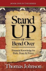 Stand Up or Bend Over: Take Control and Achieve Your Financial Dreams! - Thomas Johnson