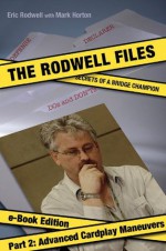 The Rodwell Files, Part 2: Advanced Cardplay Maneuvers (The Rodwell Files - eBook Edition) - Mark Horton, Eric Rodwell