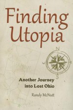 Finding Utopia: Another Journey Into Lost Ohio - Randy McNutt