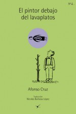 El pintor debajo del lavaplatos - Afonso Cruz