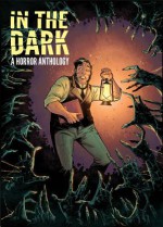 In the Dark: A Horror Anthology - Cullen Bunn, F. Paul Wilson, Tim Seeley, Steve Seeley, Marc Laming, Duane Swierczynski, Dalibor Talajić, Paul Tobin, Nate Southard, Mike Henderson, Thomas Boatwright, Matthew Dow Smith, George Sturt, Chris Dibari, Douglas Holgate, Jody LeHeup, Mike Oliveri, Tom Taylor, 