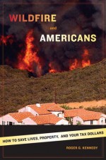 Wildfire and Americans: How to Save Lives, Property, and Your Tax Dollars - Roger G. Kennedy