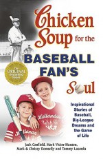 Chicken Soup for the Baseball Fan's Soul: Inspirational Stories of Baseball, Big-League Dreams and the Game of Life (Chicken Soup for the Soul (Paperback Health Communications)) - Jack Canfield, Mark Victor Hansen, Mark P. Donnelly