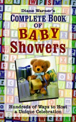 Diane Warner's Complete Book of Baby Showers: Hundreds of Ways to Host a Unique Celebration - Diane Warner