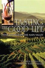 Tasting the Good Life: Wine Tourism in the Napa Valley - George Gmelch, Sharon Bohn Gmelch