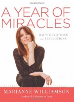 A Year of Miracles: Daily Devotions and Reflections - Marianne Williamson