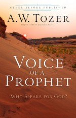 Voice of a Prophet: Who Speaks for God? - A.W. Tozer, James L. Snyder