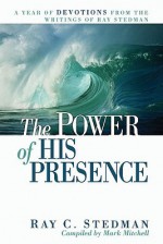 The Power of His Presence: A Year of Devotions from the Writings of Ray Stedman - Ray C. Stedman, Mark Mitchell