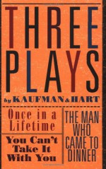 Three Plays: Once in a Lifetime / You Can't Take it With You / The Man Who Came to Dinner - George S. Kaufman, Moss Hart