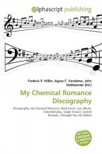 My Chemical Romance Discography - Maximo Carleton Olegario, Agnes F. Vandome, John McBrewster