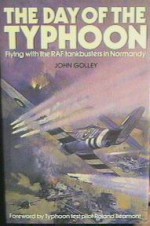 The Day of the Typhoon: Flying with the RAF tankbusters in Normandy - John Golley