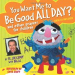 You Want Me to Be Good All Day?: And Other Prayers for Children [With CD (Audio)] - Joe Kempf, Chris Sharp, Big Al