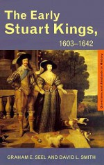 Early Stuart Kings 1603-1642 - Graham E. Seel, David L. Smith