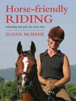 Horse-Friendly Riding: Schooling that Puts the Horse First - Susan McBane