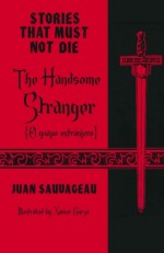 The Handsome Stranger: El guapo extranjero (Stories That Must Not Die, #6) - Juan Sauvageau, Xavier Garza, David Bowles