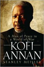 Kofi Annan: A Man of Peace in a World of War - Stanley Meisler, Scott Mendel