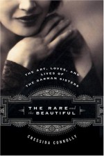 The Rare and the Beautiful: The Art, Loves, and Lives of the Garman Sisters - Cressida Connolly