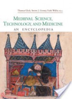 Medieval Science, Technology, and Medicine: An Encyclopedia - Thomas F Glick, Steven Livesey, Faith Wallis